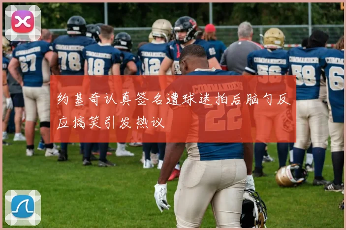 约基奇认真签名遭球迷拍后脑勺反应搞笑引发热议
