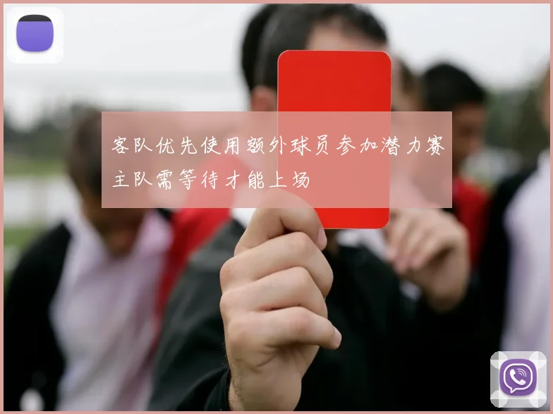 客队优先使用额外球员参加潜力赛主队需等待才能上场