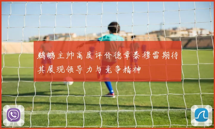 鹈鹕主帅高度评价德章泰穆雷期待其展现领导力与竞争精神