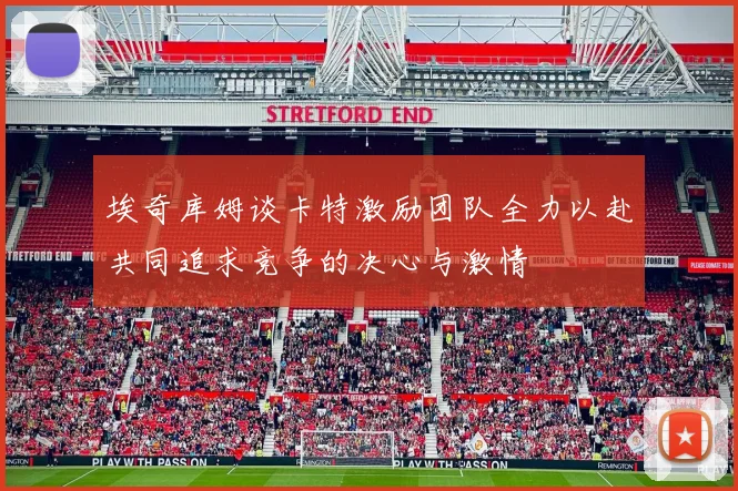 埃奇库姆谈卡特激励团队全力以赴共同追求竞争的决心与激情