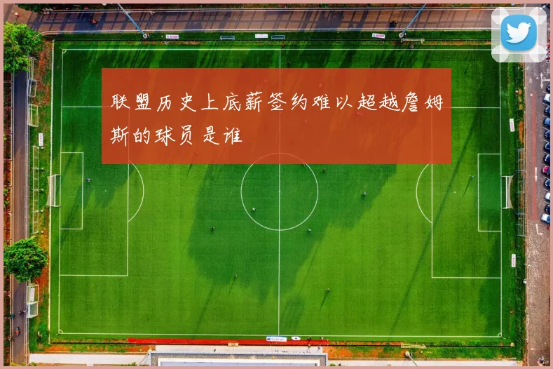 联盟历史上底薪签约难以超越詹姆斯的球员是谁